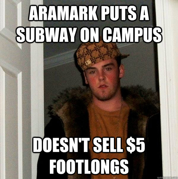 Aramark puts a Subway on campus Doesn't sell $5 footlongs - Aramark puts a Subway on campus Doesn't sell $5 footlongs  Scumbag Steve