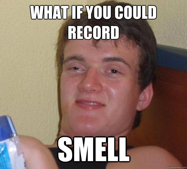 What if you could record smell - What if you could record smell  10 Guy