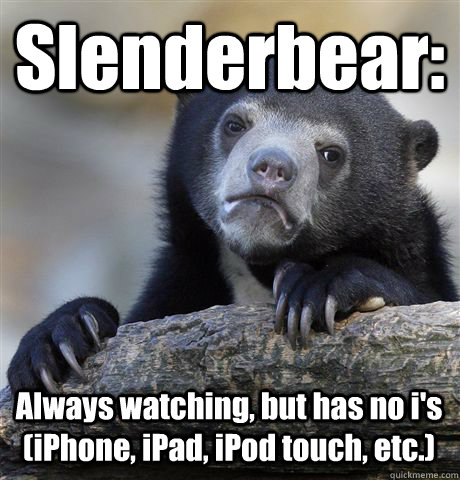 Slenderbear: Always watching, but has no i's (iPhone, iPad, iPod touch, etc.)  Confession Bear