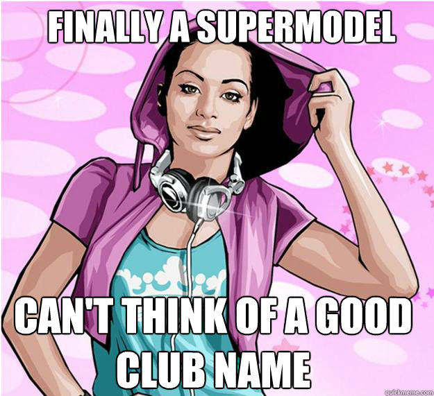 Finally A Supermodel Can't think of a good club name  