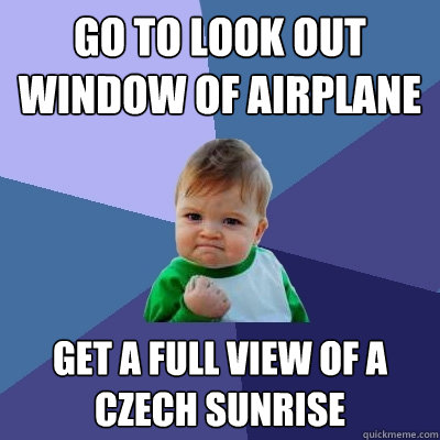 Go to look out window of airplane Get a full view of a Czech Sunrise  Success Kid