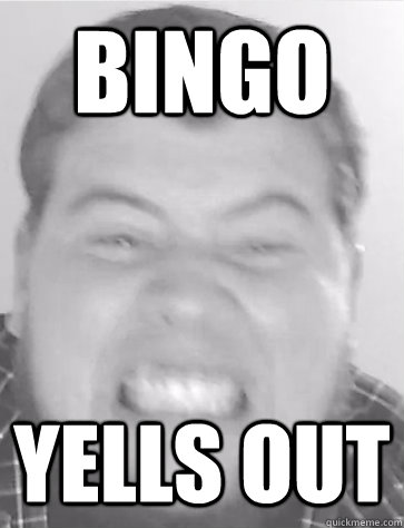 BINGO Yells out  