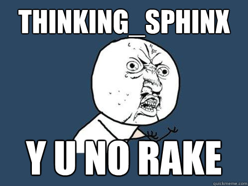 THINKING_SPHINX Y U NO RAKE  Y U No