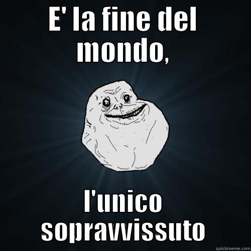 E' LA FINE DEL MONDO, L'UNICO SOPRAVVISSUTO Forever Alone