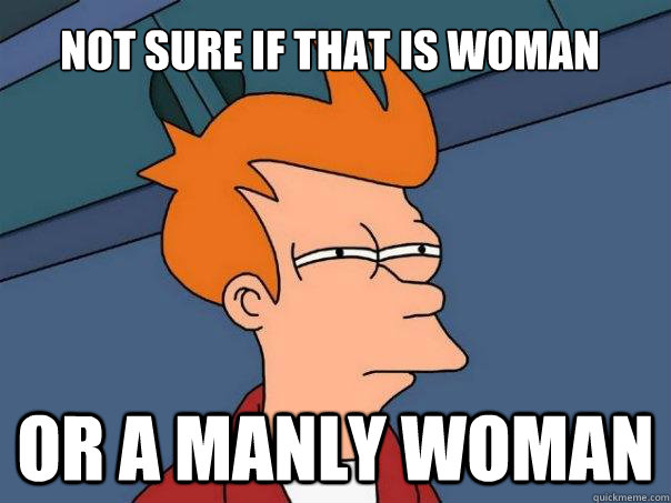 Not sure if that is woman Or a manly woman   Futurama Fry