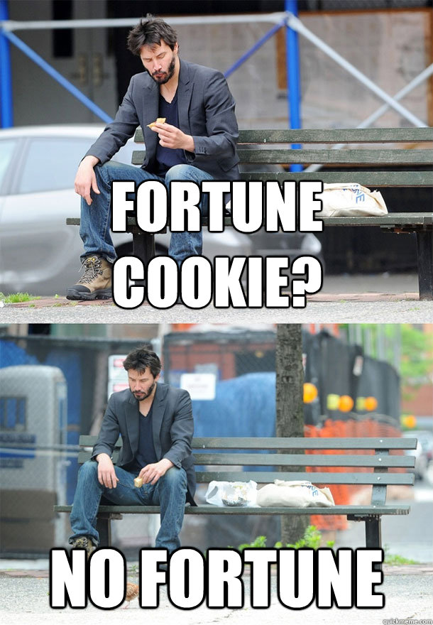 Fortune Cookie? No Fortune  Sad Keanu