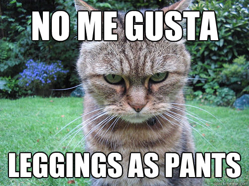 No me gusta Leggings as pants - No me gusta Leggings as pants  NO ME GUSTA CAT