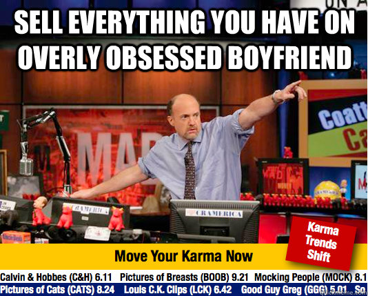 Sell everything you have on Overly obsessed boyfriend   Mad Karma with Jim Cramer