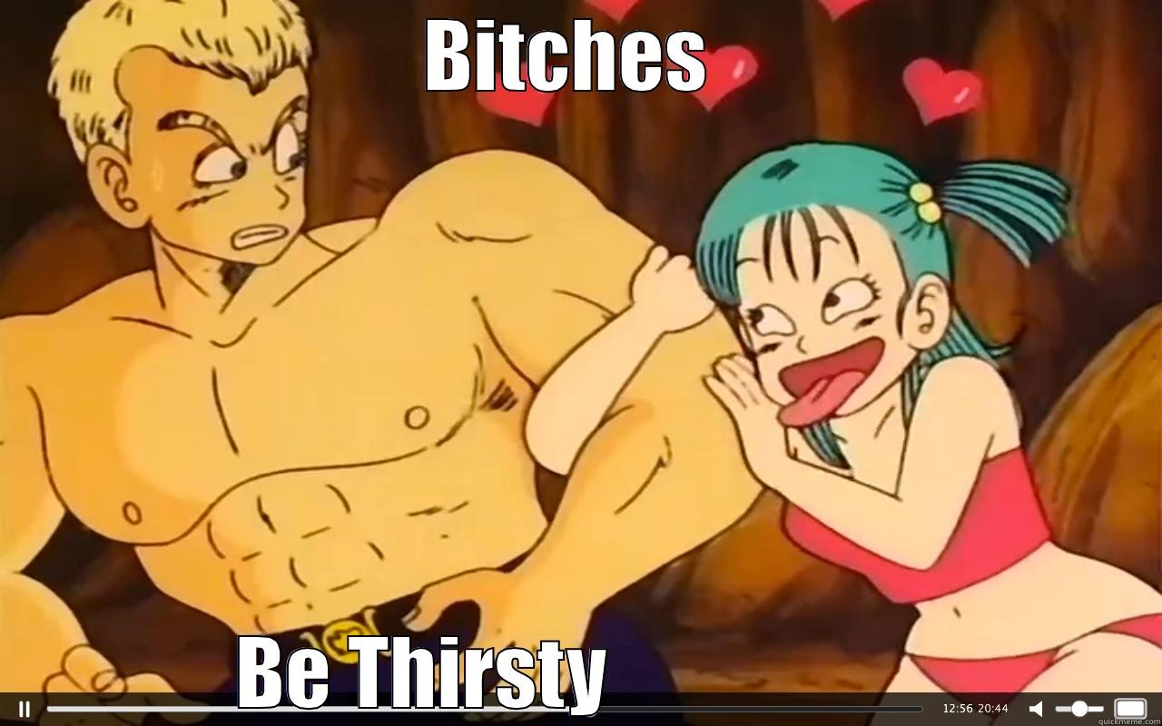 BITCHES  BE THIRSTY                    Misc