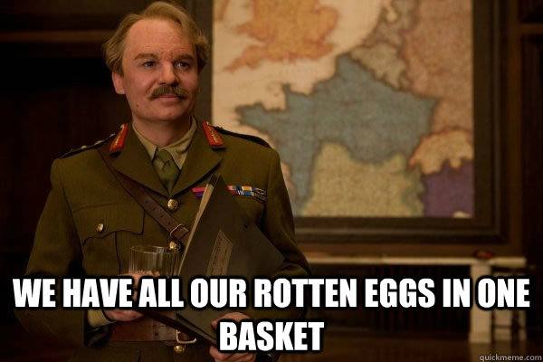  We have all our rotten eggs in one basket -  We have all our rotten eggs in one basket  Planning myers