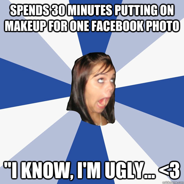 Spends 30 minutes putting on makeup for one facebook photo 