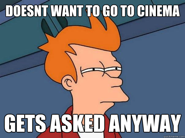 Doesnt want to go to cinema gets asked anyway  Futurama Fry