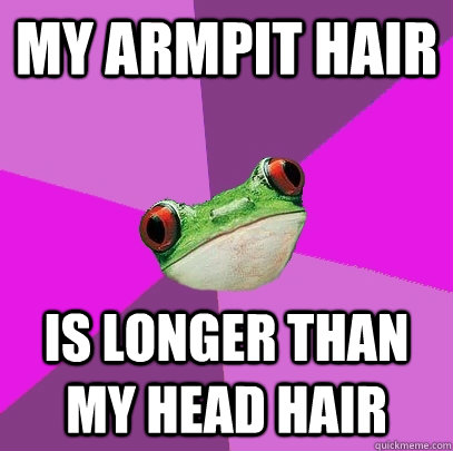 My armpit hair is longer than my head hair  Foul Bachelorette Frog