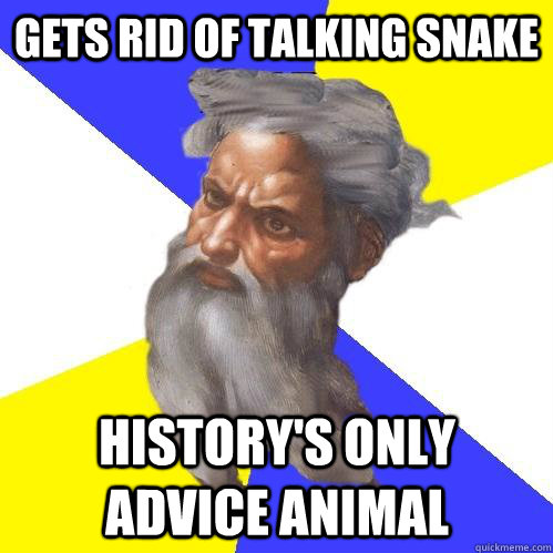 Gets rid of talking snake History's only advice animal  Advice God