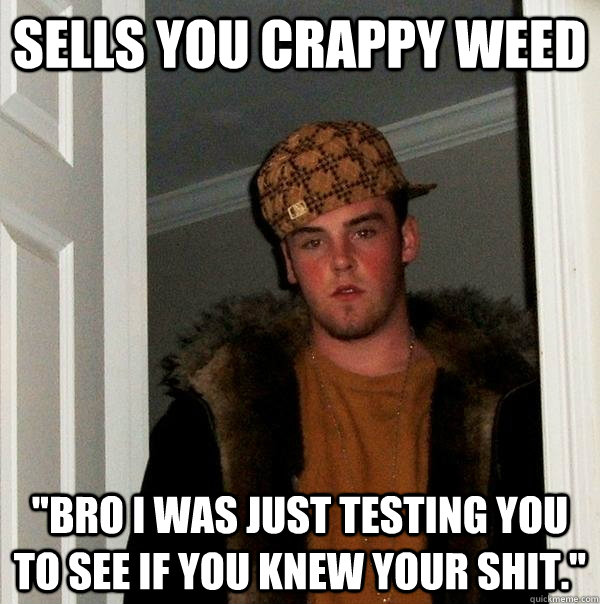 sells you crappy weed 