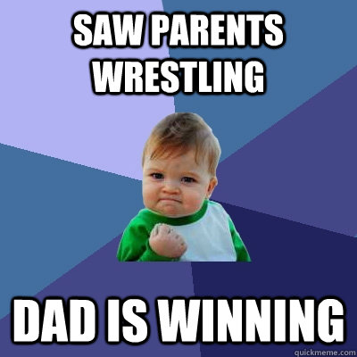 saw parents wrestling dad is winning - saw parents wrestling dad is winning  Success Kid