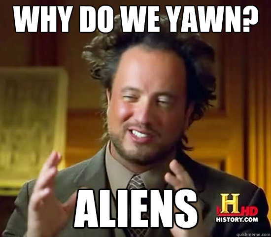 Why do we yawn? ALIENS - Why do we yawn? ALIENS  Ancient Aliens