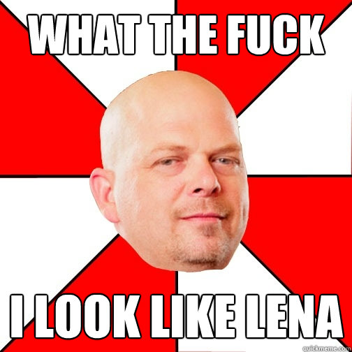 WHAT THE FUCK I LOOK LIKE LENA  Pawn Star