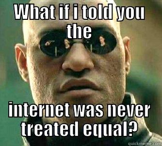 WHAT IF I TOLD YOU THE INTERNET WAS NEVER TREATED EQUAL? Matrix Morpheus