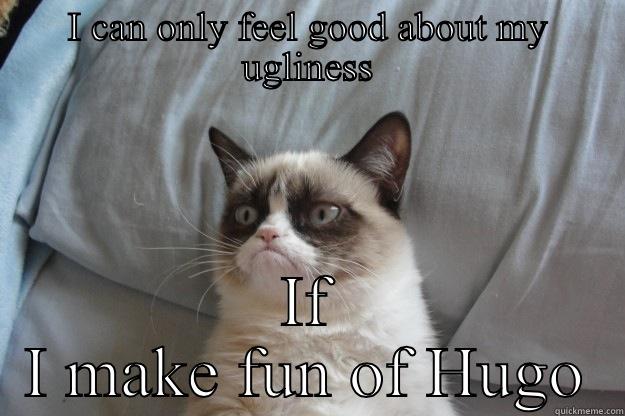 Andy's uglyyyyy - I CAN ONLY FEEL GOOD ABOUT MY UGLINESS IF I MAKE FUN OF HUGO Grumpy Cat