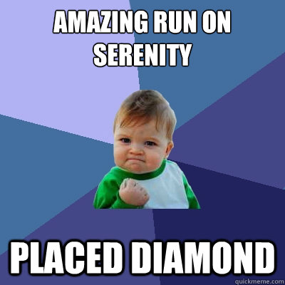 amazing run on serenity placed diamond  Success Kid