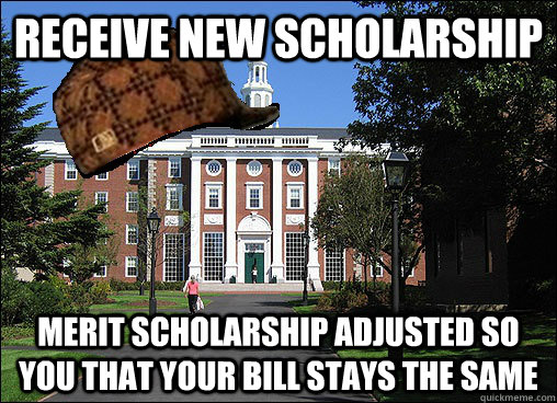 receive new scholarship merit scholarship adjusted so you that your bill stays the same - receive new scholarship merit scholarship adjusted so you that your bill stays the same  Scumbag University