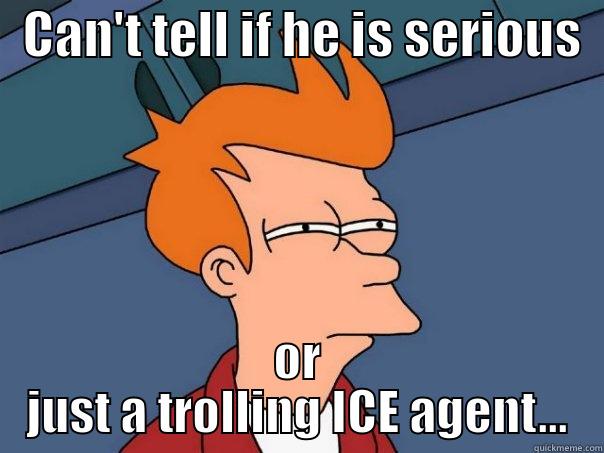 ICE Troll? -   CAN'T TELL IF HE IS SERIOUS   OR JUST A TROLLING ICE AGENT... Futurama Fry