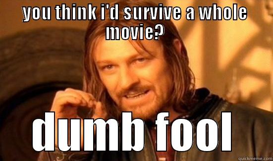 YOU THINK I'D SURVIVE A WHOLE MOVIE? DUMB FOOL Boromir