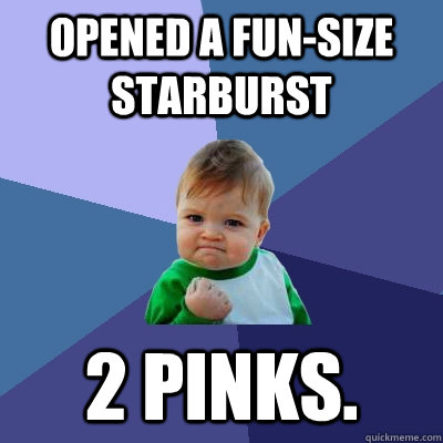 opened a fun-size starburst 2 pinks.  Success Kid