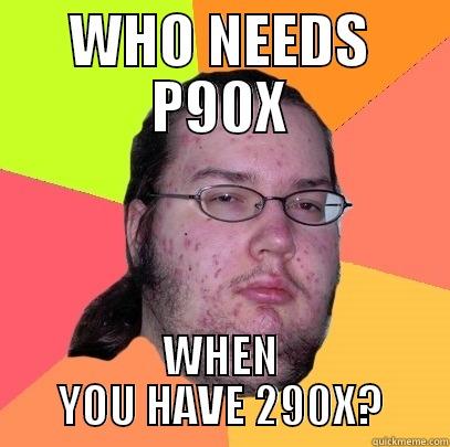 Who needs P90X... - WHO NEEDS P90X WHEN YOU HAVE 290X? Butthurt Dweller