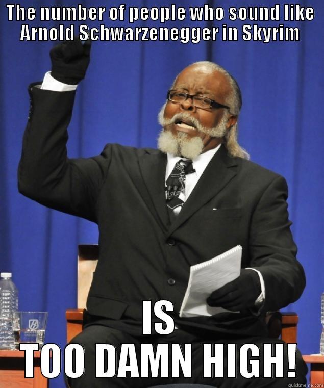 THE NUMBER OF PEOPLE WHO SOUND LIKE ARNOLD SCHWARZENEGGER IN SKYRIM IS TOO DAMN HIGH! Misc