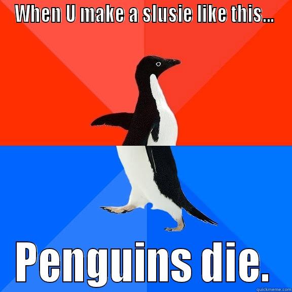 WHEN U MAKE A SLUSIE LIKE THIS... PENGUINS DIE. Socially Awesome Awkward Penguin