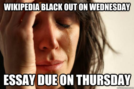 Wikipedia black out on Wednesday Essay due on Thursday  First World Problems