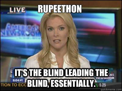 Rupeethon It's the blind leading the blind, essentially.   Megyn Kelly