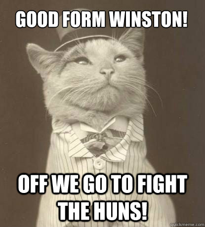 GOOD FORM WINSTON! OFF WE GO TO FIGHT THE HUNS!  Aristocat