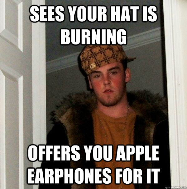 SEES your hat is burning offers you apple earphones for it  Scumbag Steve