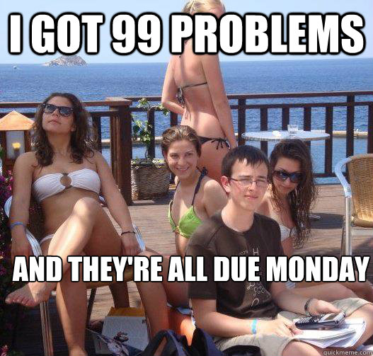 I Got 99 problems and they're all due monday  Priority Peter