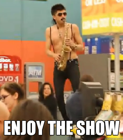  Enjoy the show  Sexy Sax Man