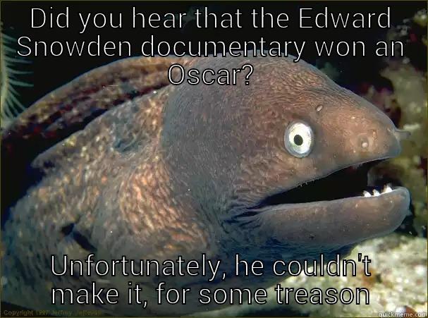 DID YOU HEAR THAT THE EDWARD SNOWDEN DOCUMENTARY WON AN OSCAR? UNFORTUNATELY, HE COULDN'T MAKE IT, FOR SOME TREASON Bad Joke Eel