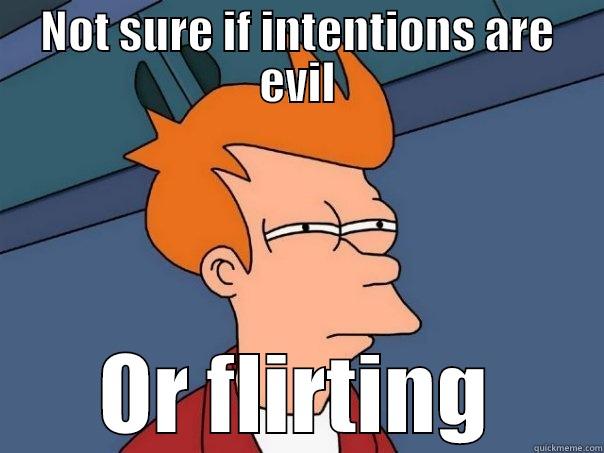 evil or flirt - NOT SURE IF INTENTIONS ARE EVIL OR FLIRTING Futurama Fry