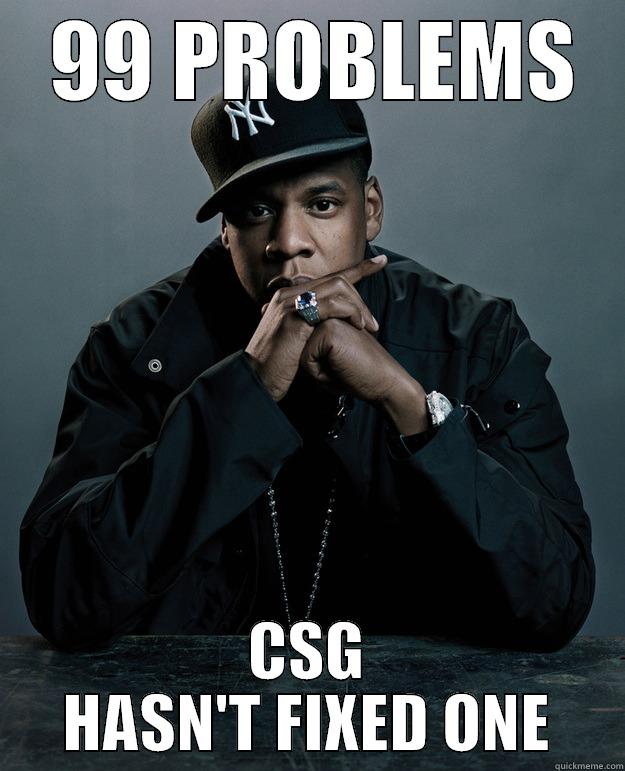  99 PROBLEMS CSG HASN'T FIXED ONE Jay Z Problems