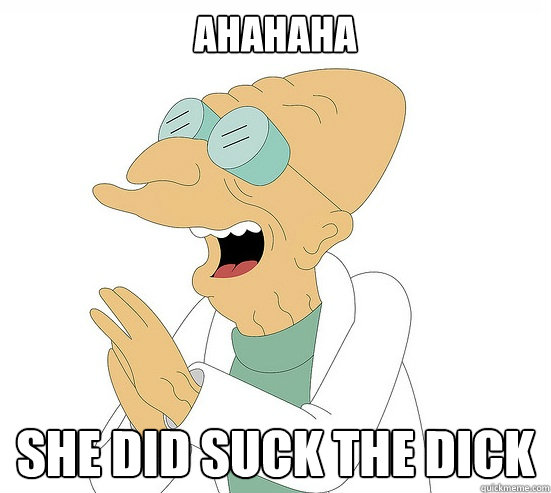 ahahaha She did suck the dick  Futurama Farnsworth