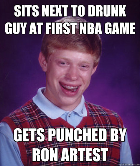 Sits next to drunk guy at first nba game gets punched by ron artest  Bad Luck Brian