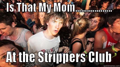 IS THAT MY MOM................... AT THE STRIPPERS CLUB Sudden Clarity Clarence