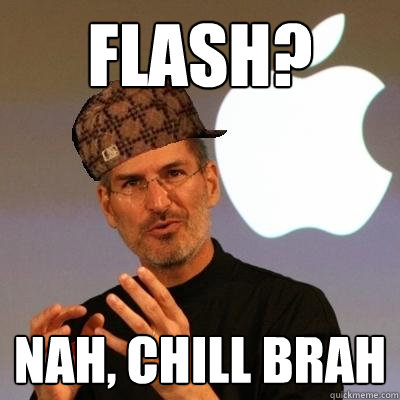 flash? nah, chill brah  Scumbag Steve Jobs