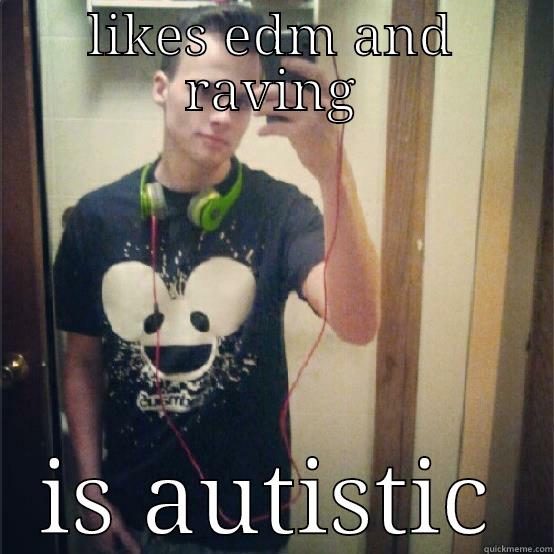 LIKES EDM AND RAVING IS AUTISTIC Misc