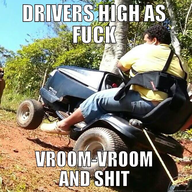 DRIVERS HIGH AS FUCK VROOM-VROOM AND SHIT Misc