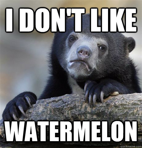 I don't like Watermelon - I don't like Watermelon  Confession Bear