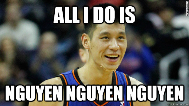 ALL I DO IS nguyen nguyen nguyen  Jeremy Lin