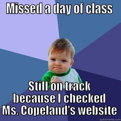 Absent student - MISSED A DAY OF CLASS STILL ON TRACK BECAUSE I CHECKED MS. COPELAND'S WEBSITE Success Kid